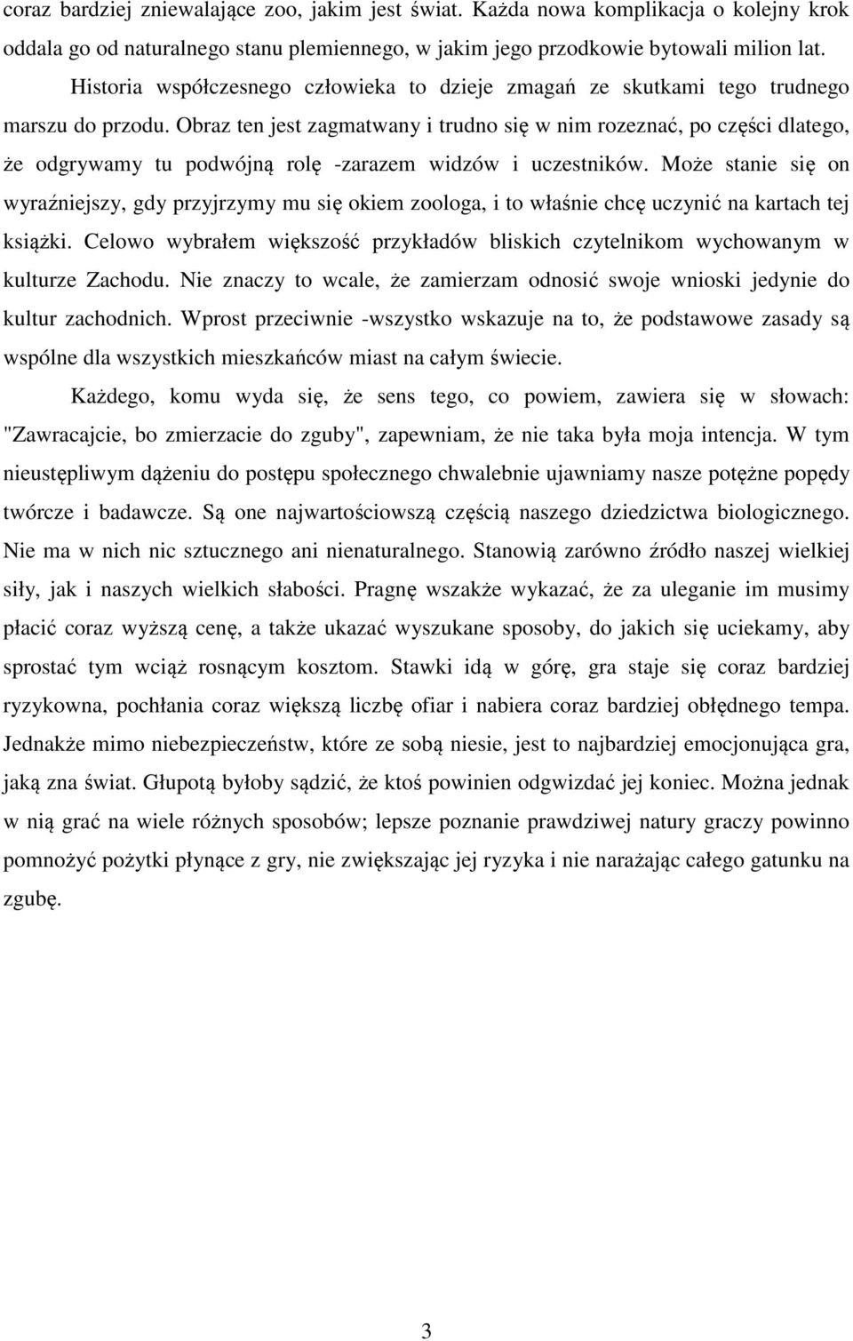 Obraz ten jest zagmatwany i trudno się w nim rozeznać, po części dlatego, że odgrywamy tu podwójną rolę -zarazem widzów i uczestników.