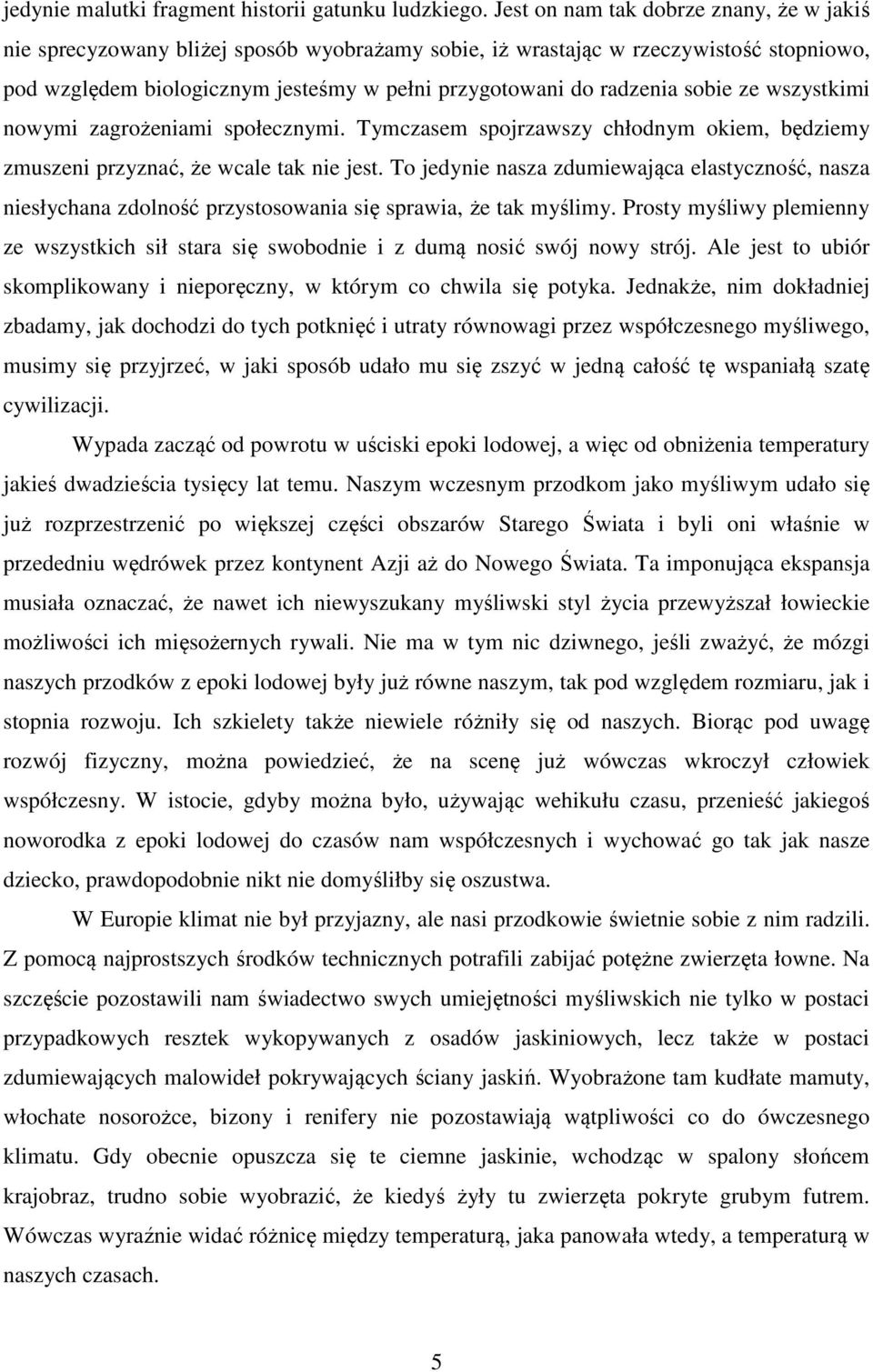 sobie ze wszystkimi nowymi zagrożeniami społecznymi. Tymczasem spojrzawszy chłodnym okiem, będziemy zmuszeni przyznać, że wcale tak nie jest.