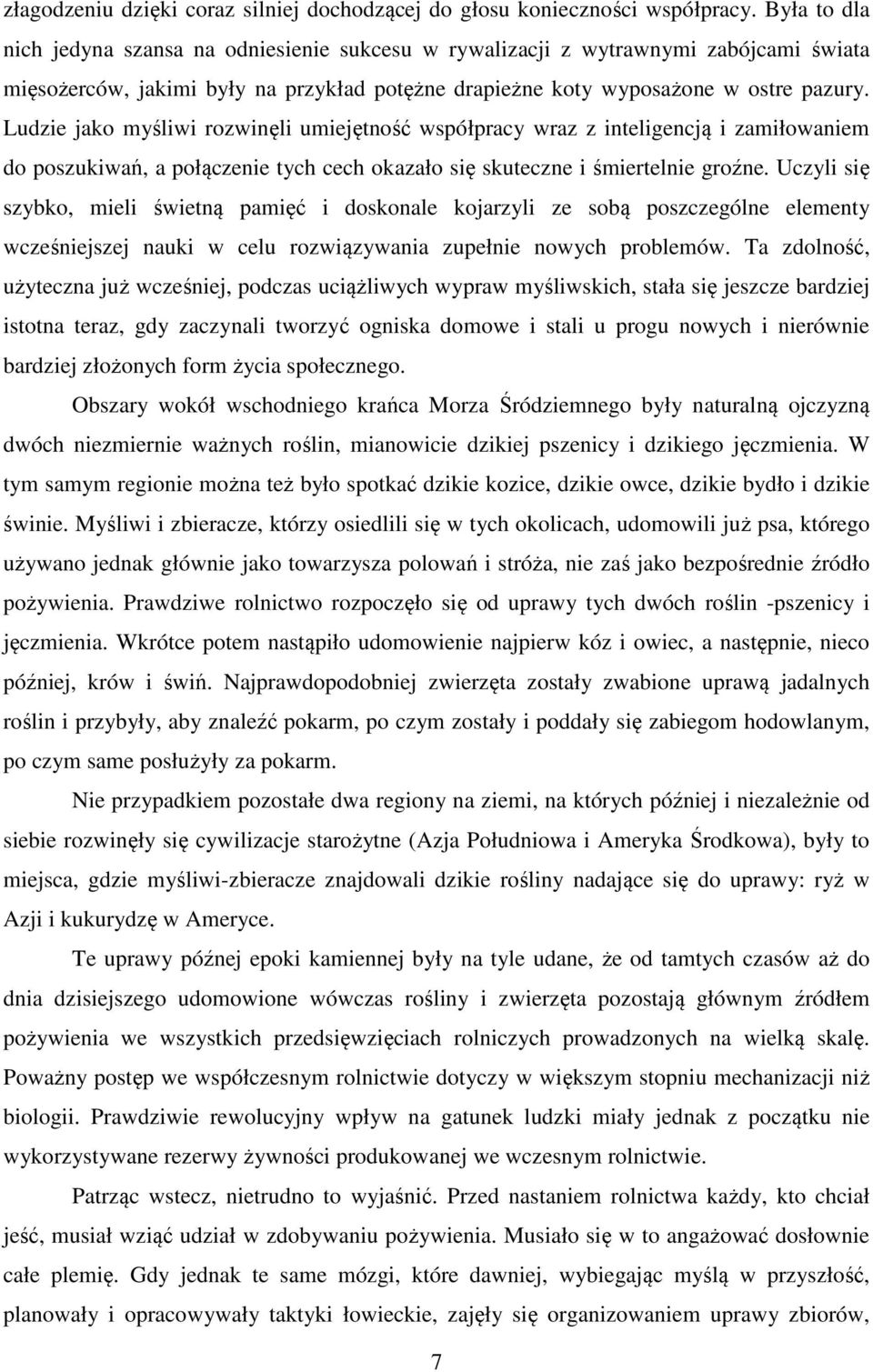 Ludzie jako myśliwi rozwinęli umiejętność współpracy wraz z inteligencją i zamiłowaniem do poszukiwań, a połączenie tych cech okazało się skuteczne i śmiertelnie groźne.