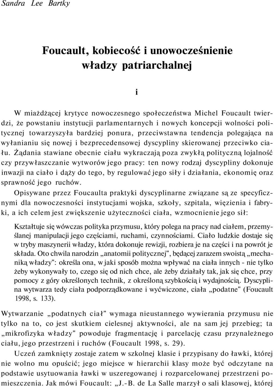 Żądania stawiane obecnie ciału wykraczają poza zwykłą polityczną lojalność czy przywłaszczanie wytworów jego pracy: ten nowy rodzaj dyscypliny dokonuje inwazji na ciało i dąży do tego, by regulować