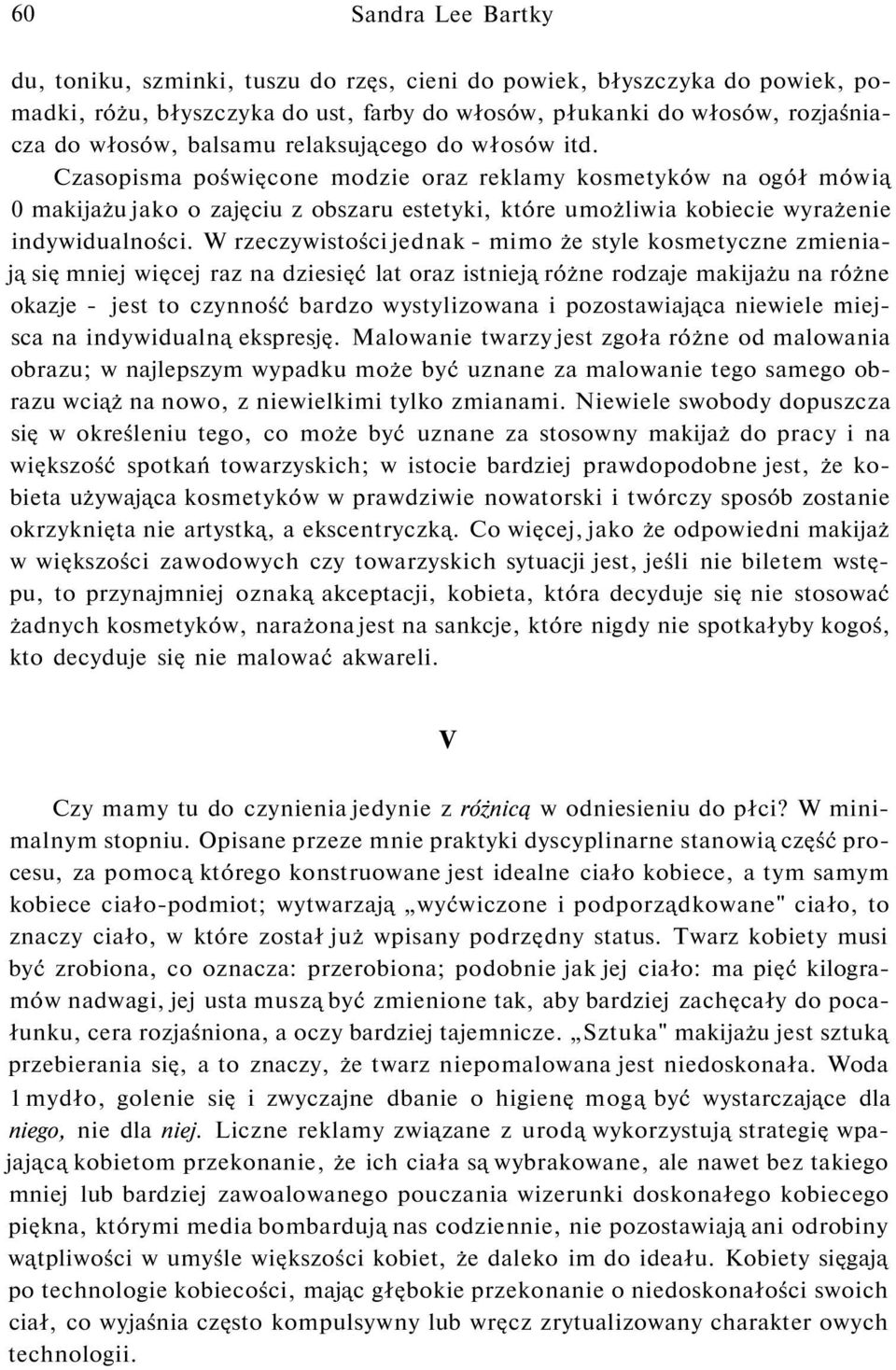 W rzeczywistości jednak - mimo że style kosmetyczne zmieniają się mniej więcej raz na dziesięć lat oraz istnieją różne rodzaje makijażu na różne okazje - jest to czynność bardzo wystylizowana i