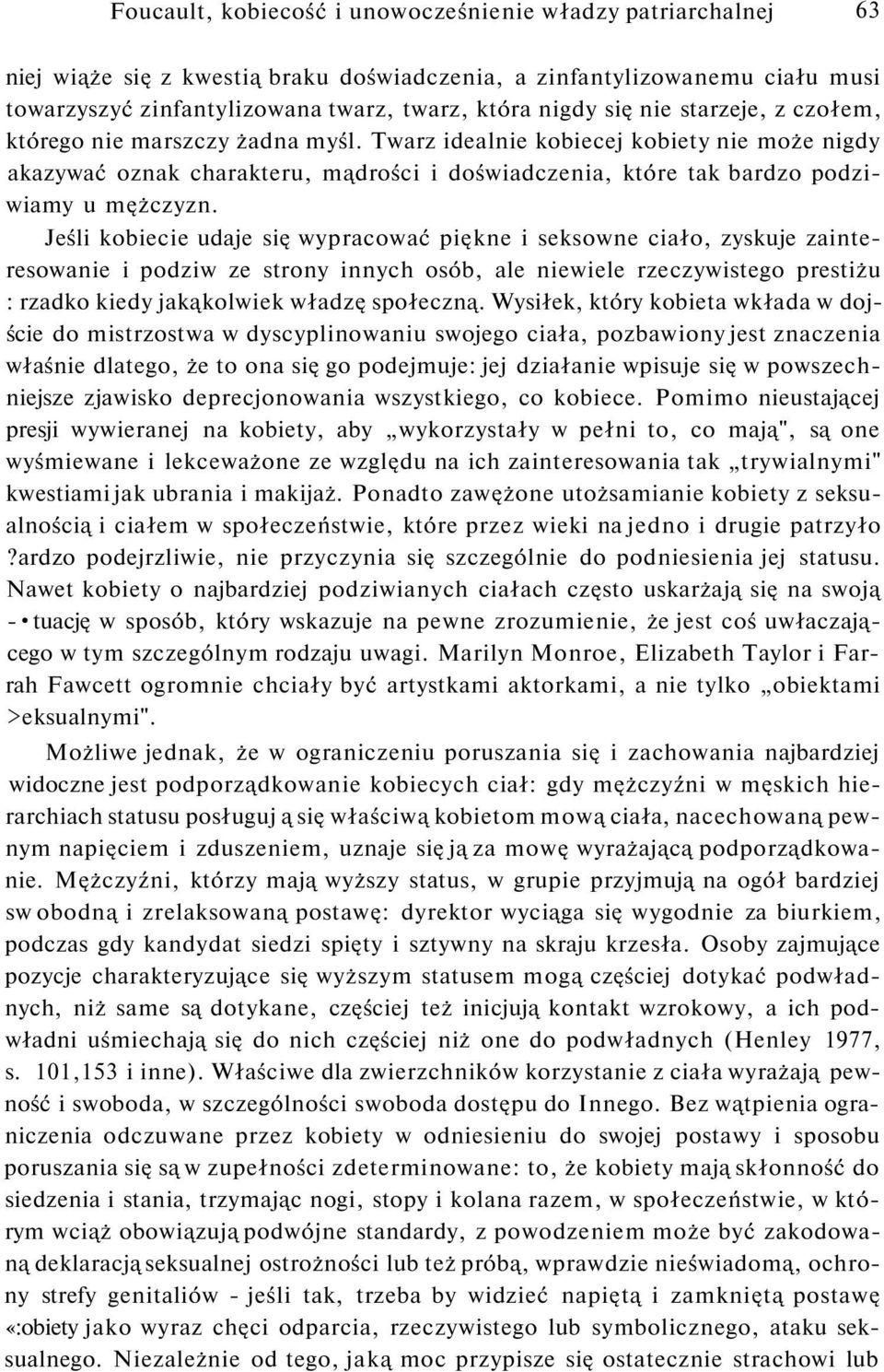 Jeśli kobiecie udaje się wypracować piękne i seksowne ciało, zyskuje zainteresowanie i podziw ze strony innych osób, ale niewiele rzeczywistego prestiżu : rzadko kiedy jakąkolwiek władzę społeczną.