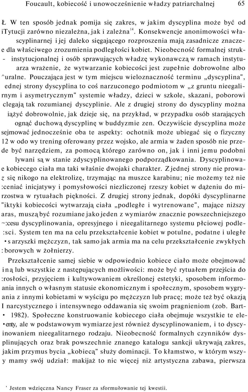 Nieobecność formalnej struk- - instytucjonalnej i osób sprawujących władzę wykonawczą w ramach instytuarza wrażenie, że wytwarzanie kobiecości jest zupełnie dobrowolne albo ^uralne.