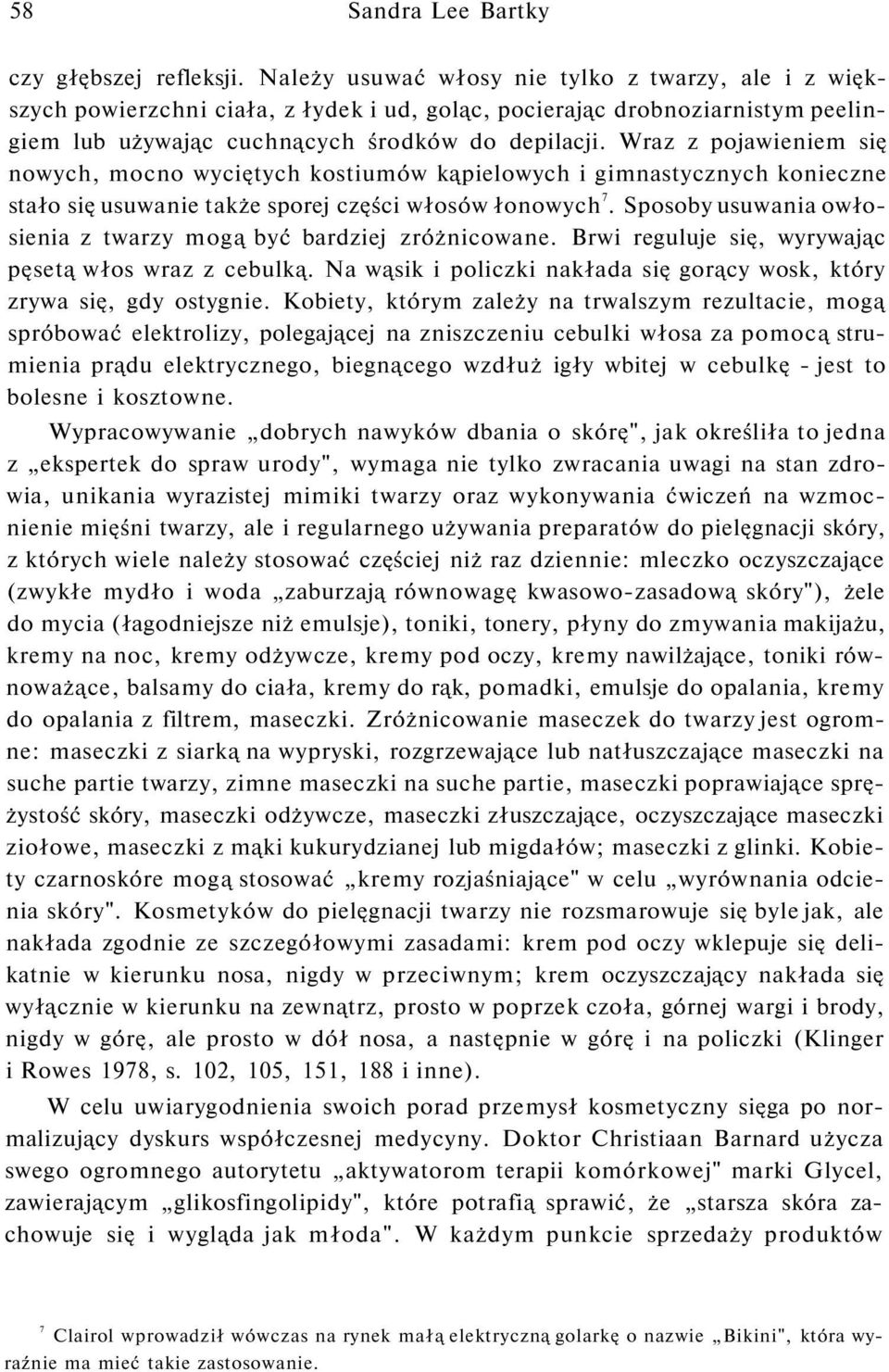 Wraz z pojawieniem się nowych, mocno wyciętych kostiumów kąpielowych i gimnastycznych konieczne stało się usuwanie także sporej części włosów łonowych 7.