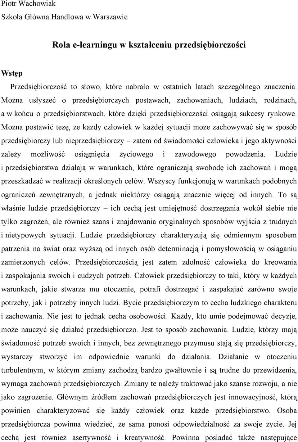 Można postawić tezę, że każdy człowiek w każdej sytuacji może zachowywać się w sposób przedsiębiorczy lub nieprzedsiębiorczy zatem od świadomości człowieka i jego aktywności zależy możliwość