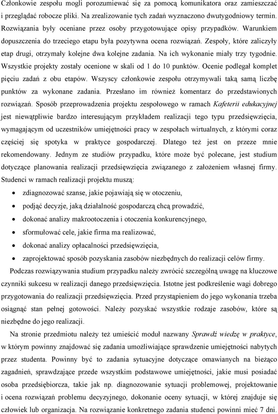 Zespoły, które zaliczyły etap drugi, otrzymały kolejne dwa kolejne zadania. Na ich wykonanie miały trzy tygodnie. Wszystkie projekty zostały ocenione w skali od 1 do 10 punktów.