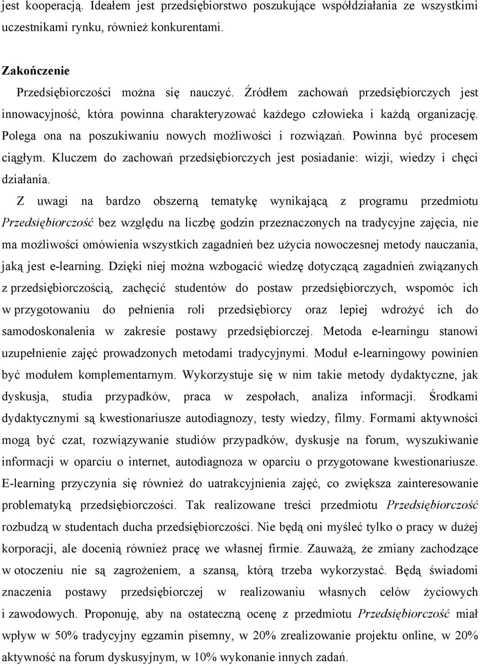 Powinna być procesem ciągłym. Kluczem do zachowań przedsiębiorczych jest posiadanie: wizji, wiedzy i chęci działania.