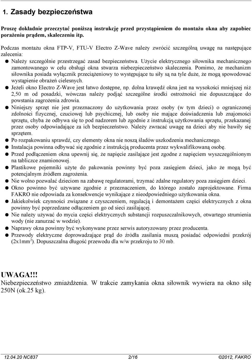 Użycie elektrycznego siłownika mechanicznego zamontowanego w celu obsługi okna stwarza niebezpieczeństwo skaleczenia.