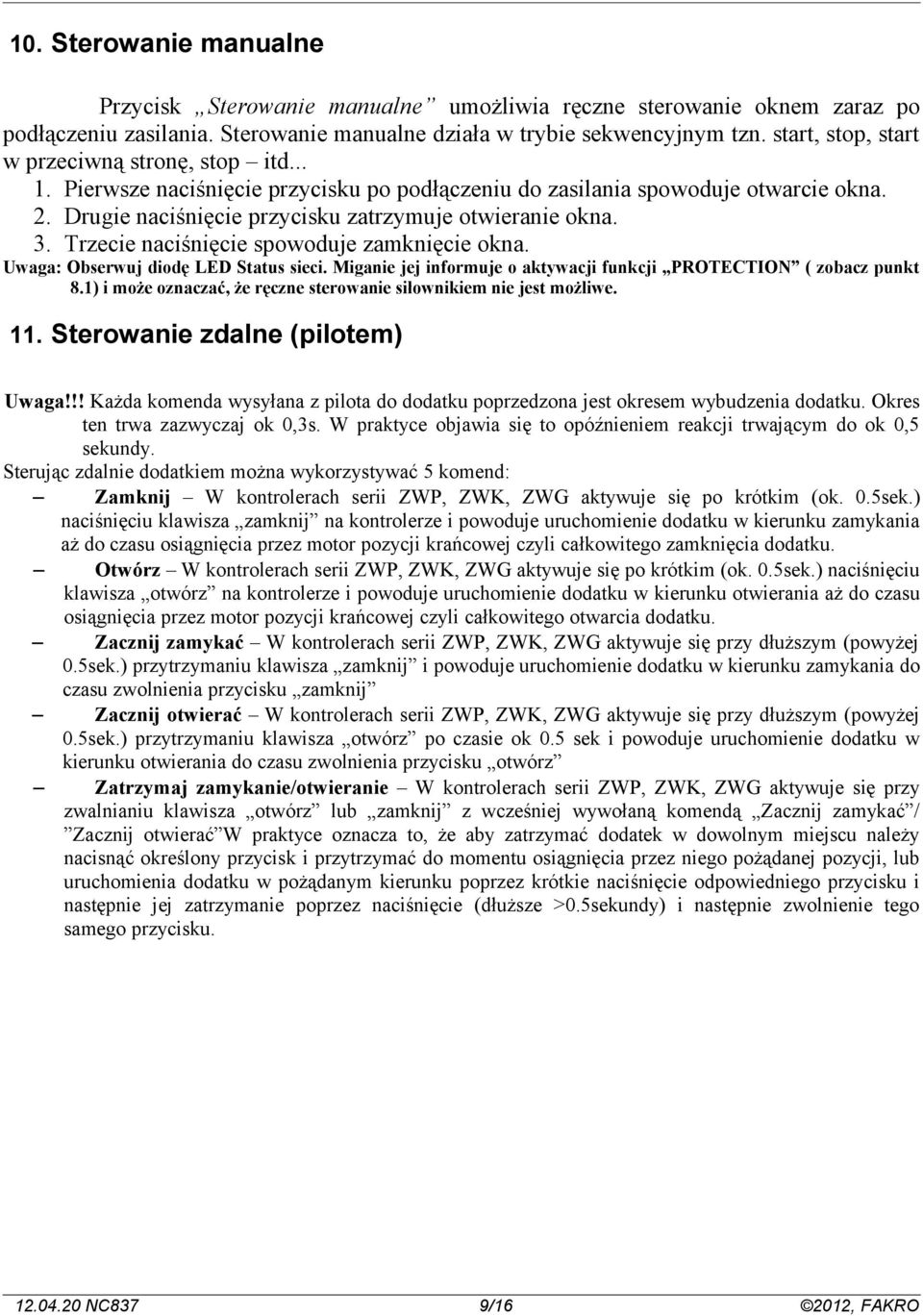 Trzecie naciśnięcie spowoduje zamknięcie okna. Uwaga: Obserwuj diodę LED Status sieci. Miganie jej informuje o aktywacji funkcji PROTECTION ( zobacz punkt 8.