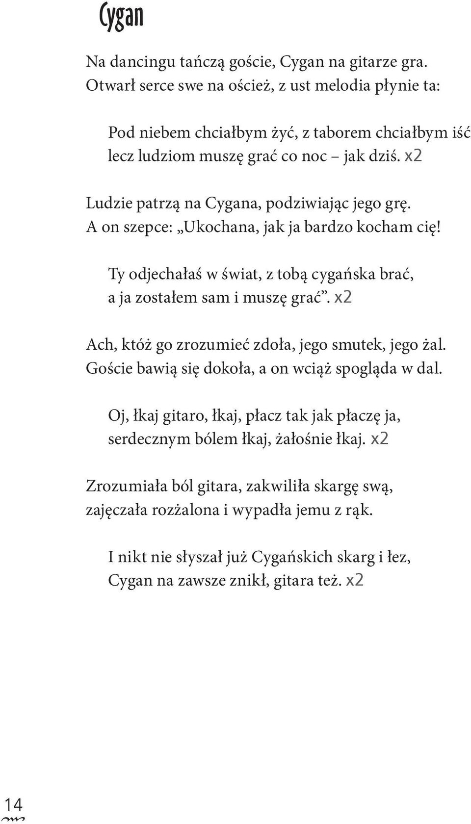 x2 Ludzie patrzą na Cygana, podziwiając jego grę. A on szepce: Ukochana, jak ja bardzo kocham cię! Ty odjechałaś w świat, z tobą cygańska brać, a ja zostałem sam i muszę grać.