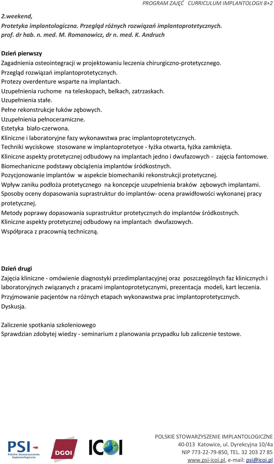 Uzupełnienia ruchome na teleskopach, belkach, zatrzaskach. Uzupełnienia stałe. Pełne rekonstrukcje łuków zębowych. Uzupełnienia pełnoceramiczne. Estetyka biało- czerwona.