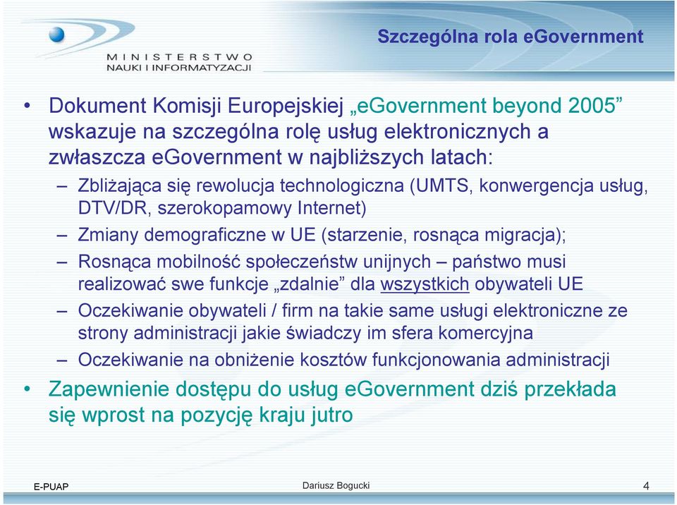 społeczeństw unijnych państwo musi realizować swe funkcje zdalnie dla wszystkich obywateli UE Oczekiwanie obywateli / firm na takie same usługi elektroniczne ze strony administracji