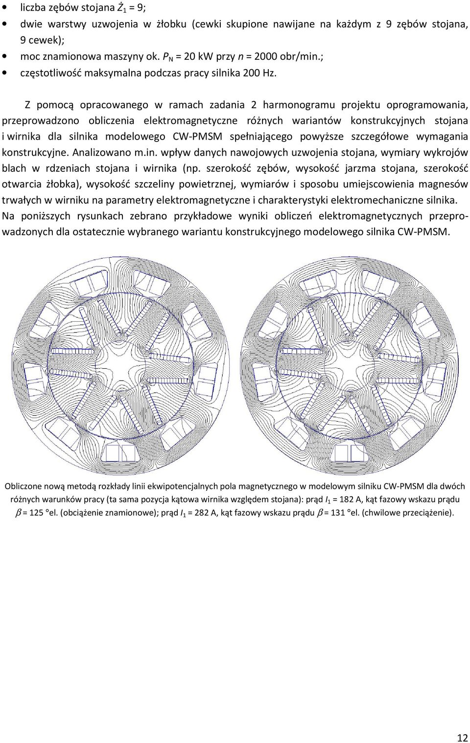 Z pomocą opracowanego w ramach zadania 2 harmonogramu projektu oprogramowania, przeprowadzono obliczenia elektromagnetyczne różnych wariantów konstrukcyjnych stojana i wirnika dla silnika modelowego