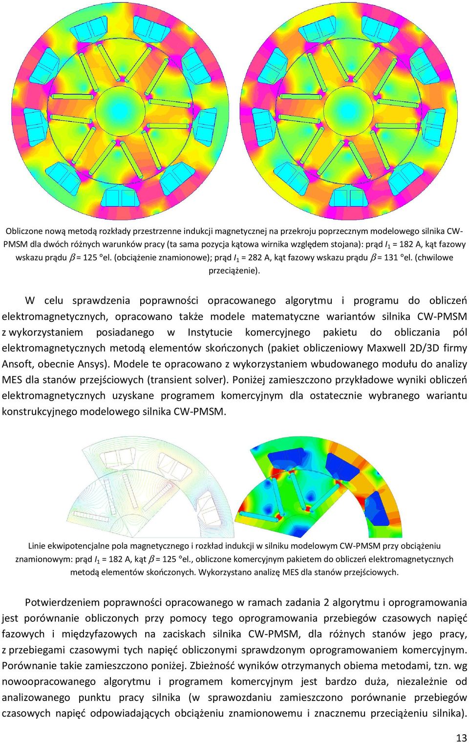 W celu sprawdzenia poprawności opracowanego algorytmu i programu do obliczeń elektromagnetycznych, opracowano także modele matematyczne wariantów silnika CW-PMSM z wykorzystaniem posiadanego w