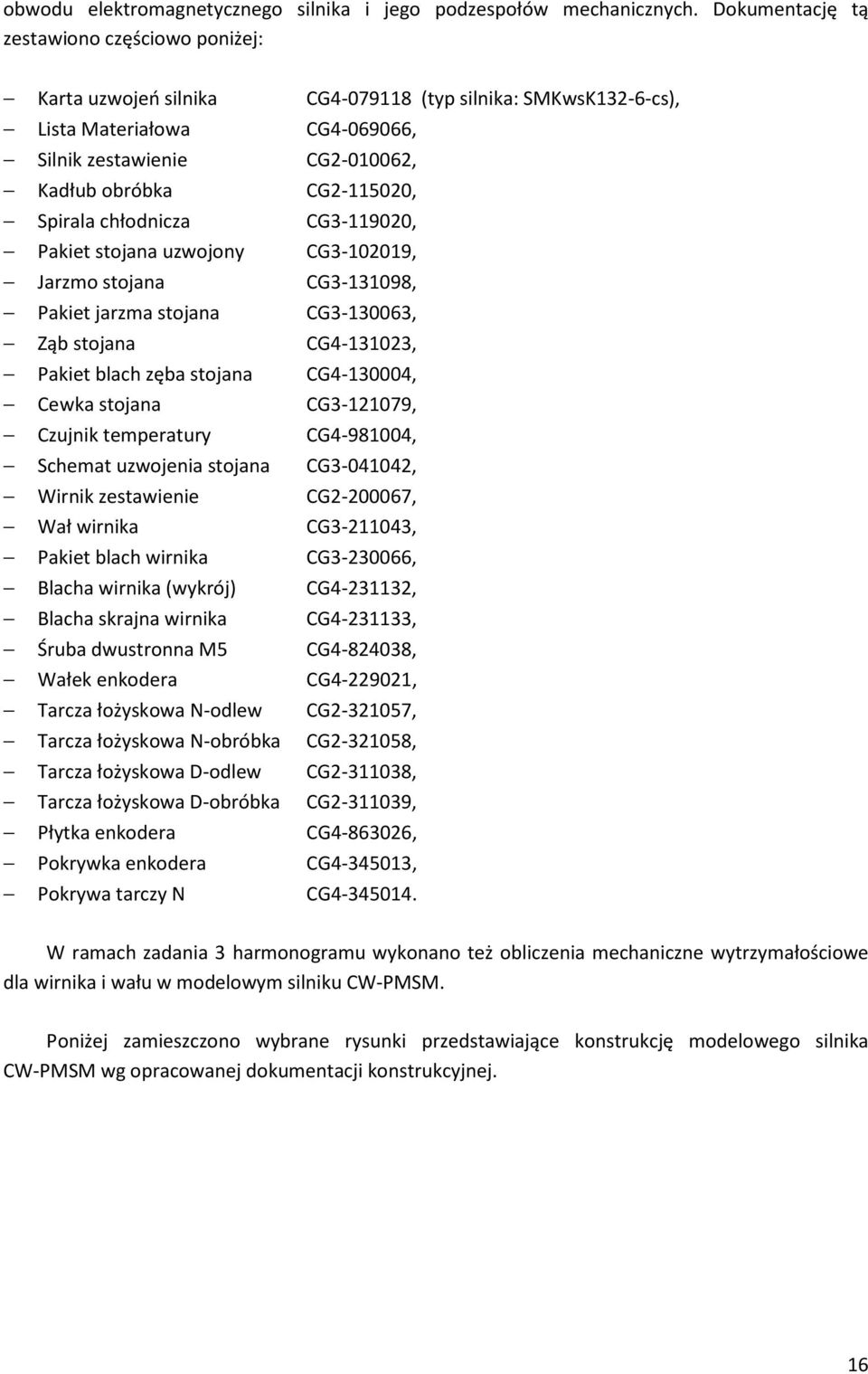 Spirala chłodnicza CG3-119020, Pakiet stojana uzwojony CG3-102019, Jarzmo stojana CG3-131098, Pakiet jarzma stojana CG3-130063, Ząb stojana CG4-131023, Pakiet blach zęba stojana CG4-130004, Cewka