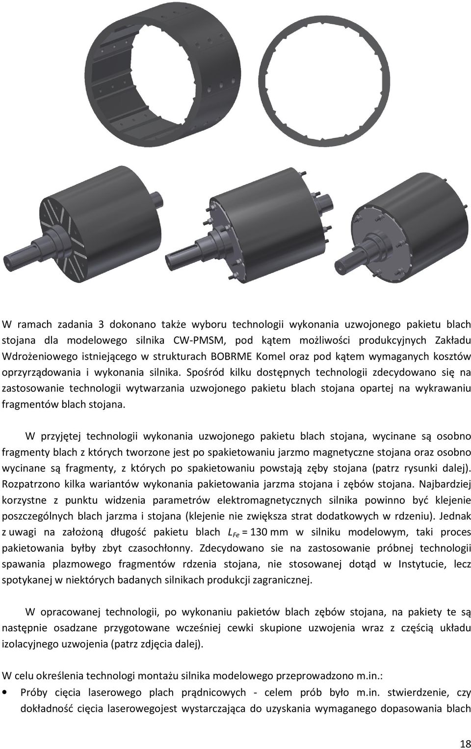 Spośród kilku dostępnych technologii zdecydowano się na zastosowanie technologii wytwarzania uzwojonego pakietu blach stojana opartej na wykrawaniu fragmentów blach stojana.