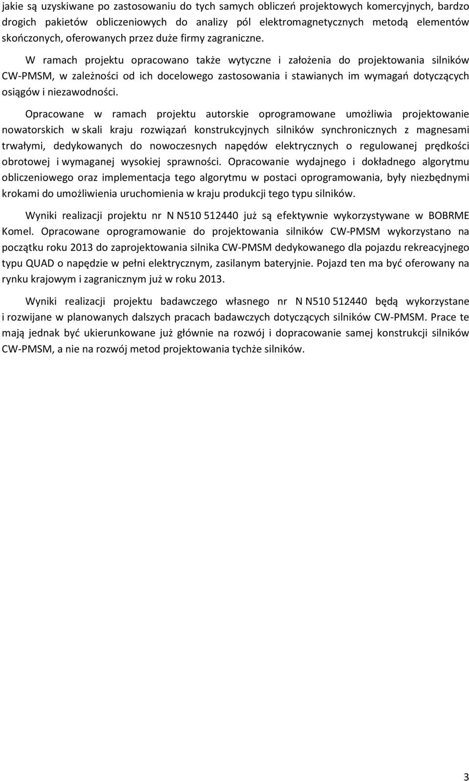 W ramach projektu opracowano także wytyczne i założenia do projektowania silników CW-PMSM, w zależności od ich docelowego zastosowania i stawianych im wymagań dotyczących osiągów i niezawodności.