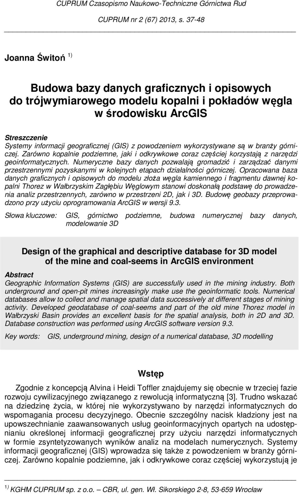 powodzeniem wykorzystywane są w branży górniczej. Zarówno kopalnie podziemne, jaki i odkrywkowe coraz częściej korzystają z narzędzi geoinformatycznych.