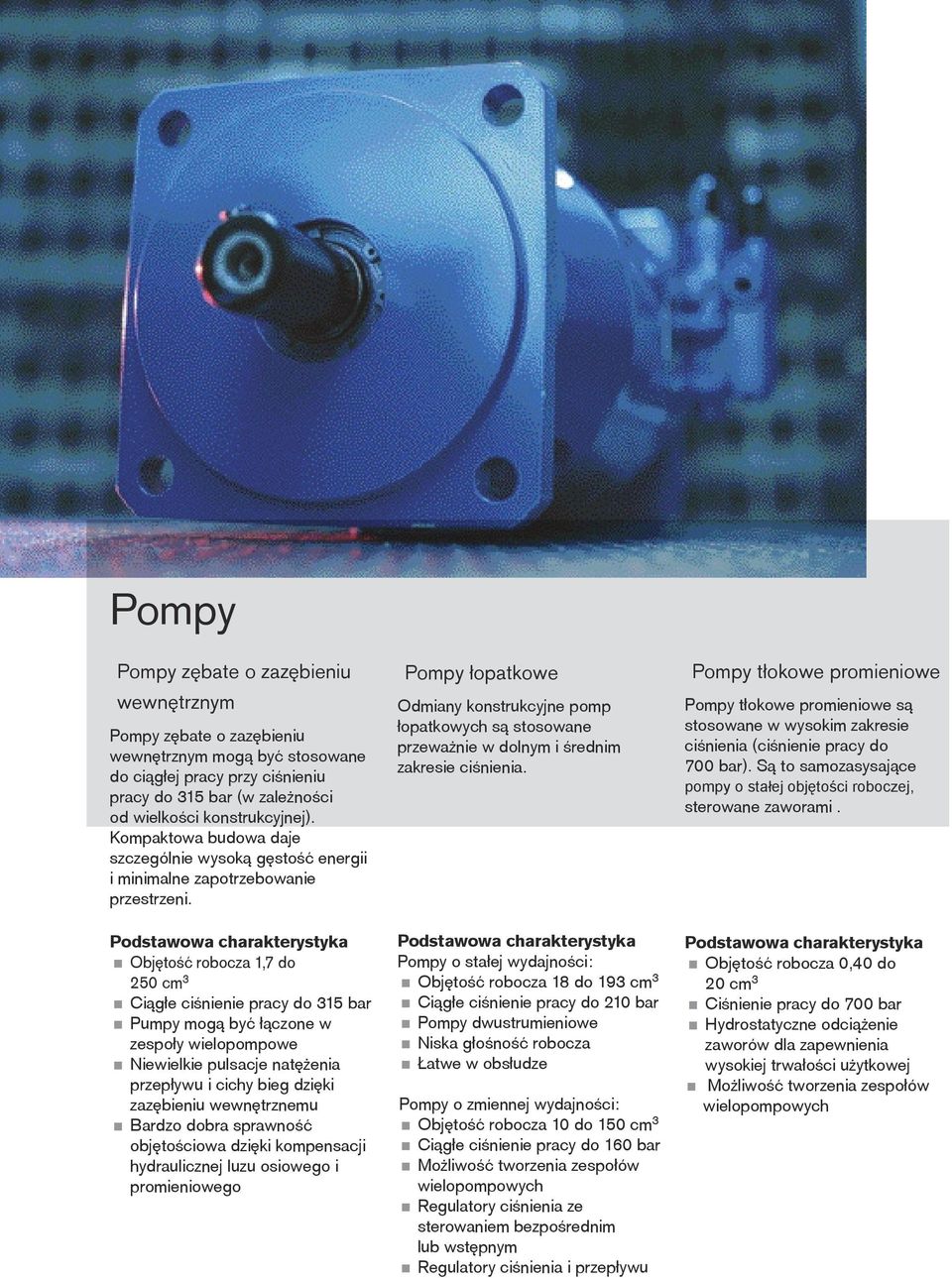 Podstawowa charakterystyka < Objêtoœæ robocza 1,7 do 250 cm 3 < Ci¹g³e ciœnienie pracy do 315 bar < Pumpy mog¹ byæ ³¹czone w zespo³y wielopompowe < Niewielkie pulsacje natê enia przep³ywu i cichy