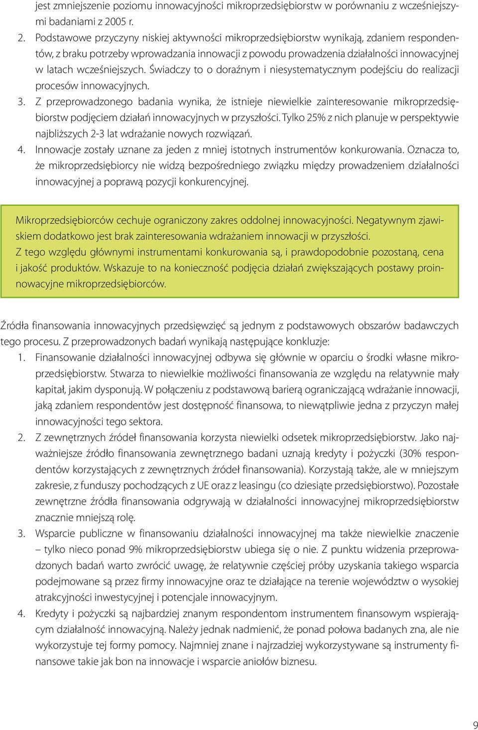 Podstawowe przyczyny niskiej aktywności mikroprzedsiębiorstw wynikają, zdaniem respondentów, z braku potrzeby wprowadzania innowacji z powodu prowadzenia działalności innowacyjnej w latach