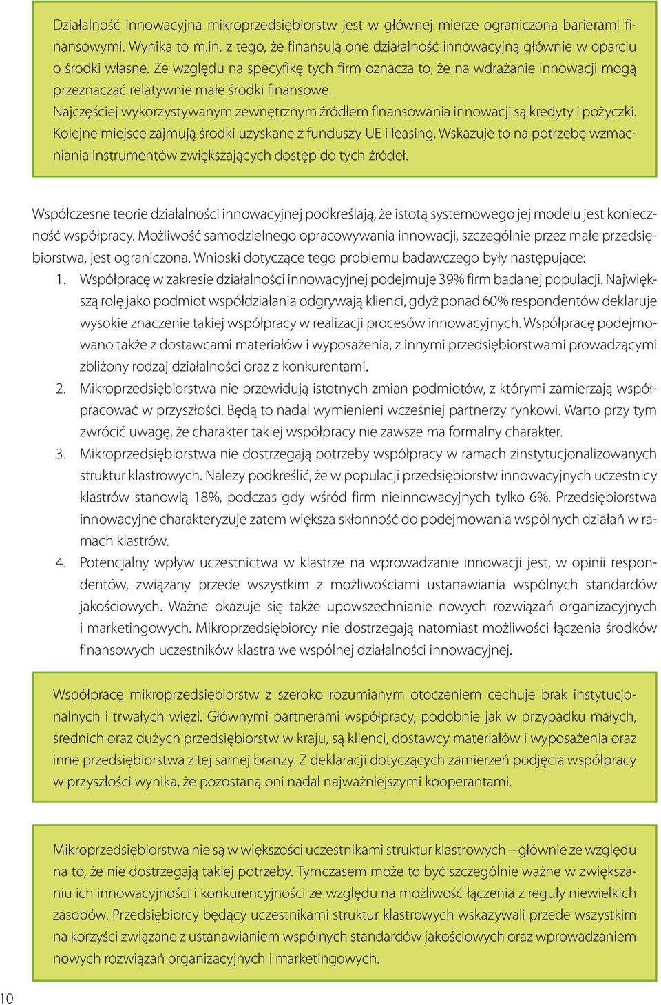 Najczęściej wykorzystywanym zewnętrznym źródłem finansowania innowacji są kredyty i pożyczki. Kolejne miejsce zajmują środki uzyskane z funduszy UE i leasing.