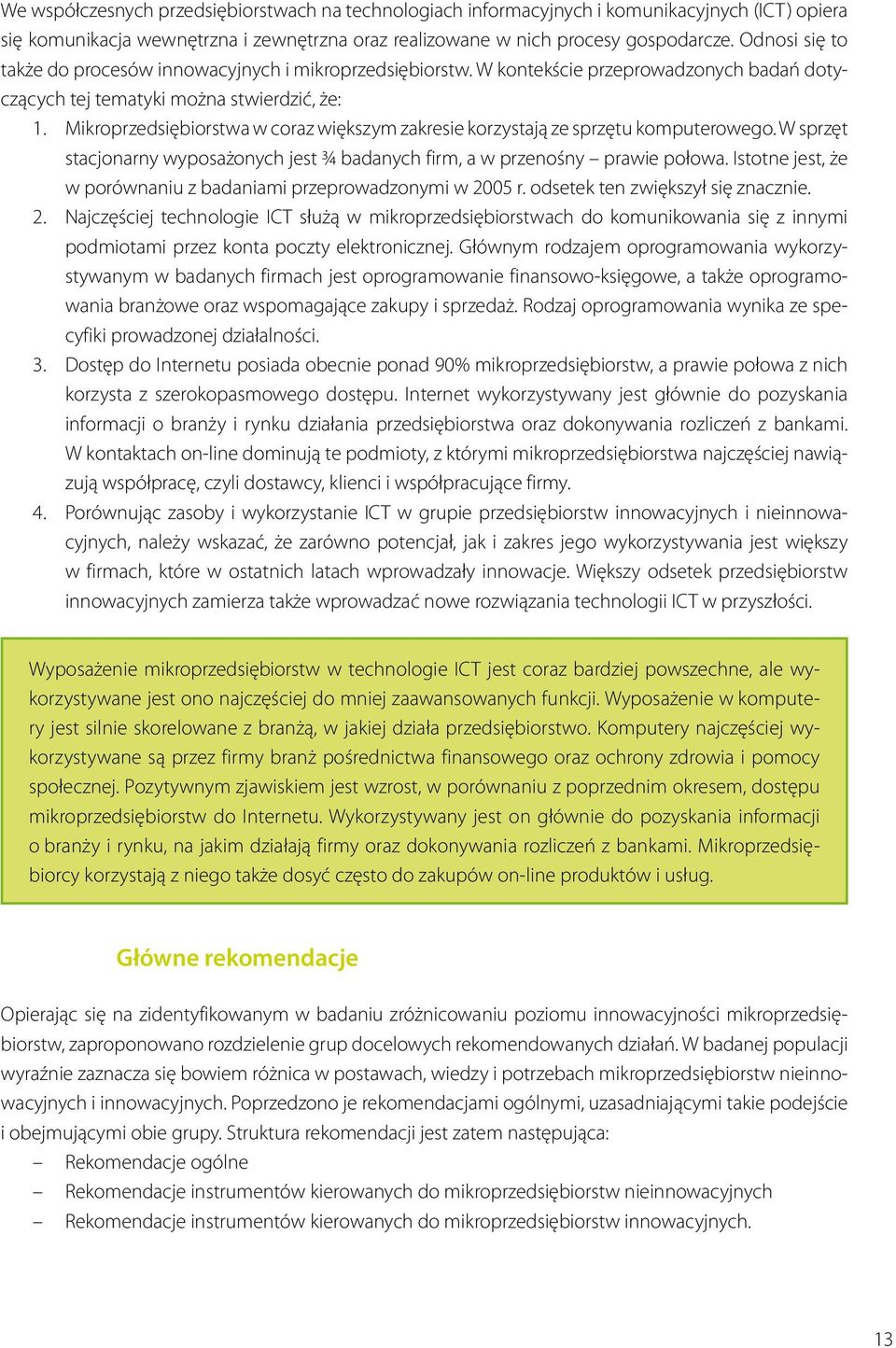 Mikroprzedsiębiorstwa w coraz większym zakresie korzystają ze sprzętu komputerowego. W sprzęt stacjonarny wyposażonych jest ¾ badanych firm, a w przenośny prawie połowa.