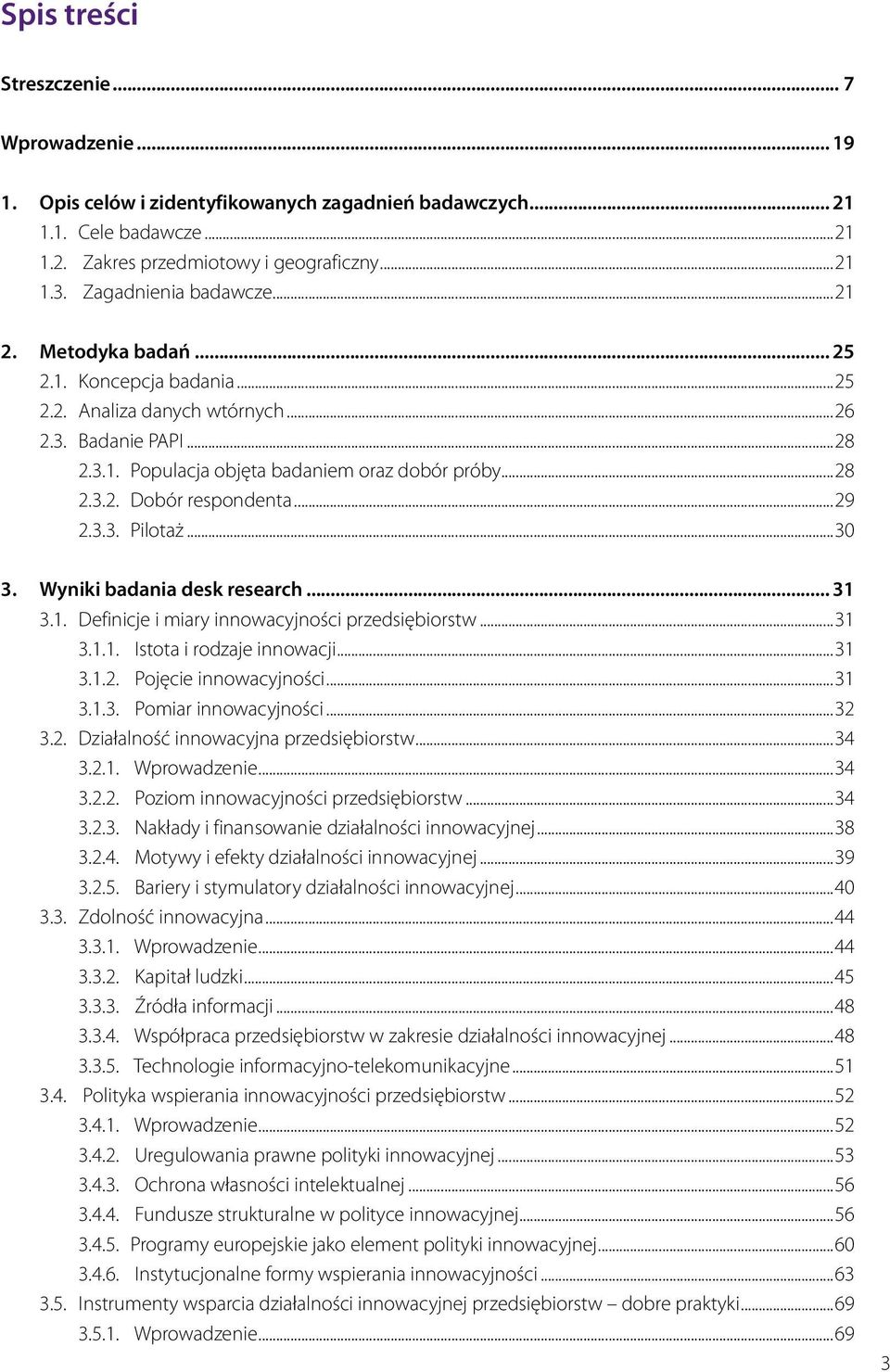 ..29 2.3.3. Pilotaż...30 3. Wyniki badania desk research... 31 3.1. Definicje i miary innowacyjności przedsiębiorstw...31 3.1.1. Istota i rodzaje innowacji...31 3.1.2. Pojęcie innowacyjności...31 3.1.3. Pomiar innowacyjności.