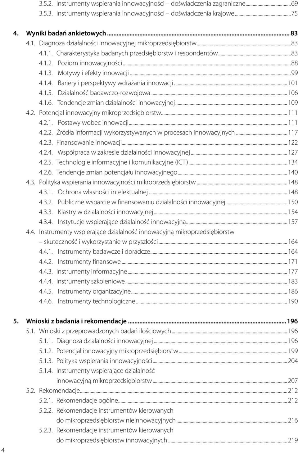 ..99 4.1.4. Bariery i perspektywy wdrażania innowacji...101 4.1.5. Działalność badawczo-rozwojowa...106 4.1.6. Tendencje zmian działalności innowacyjnej...109 4.2.