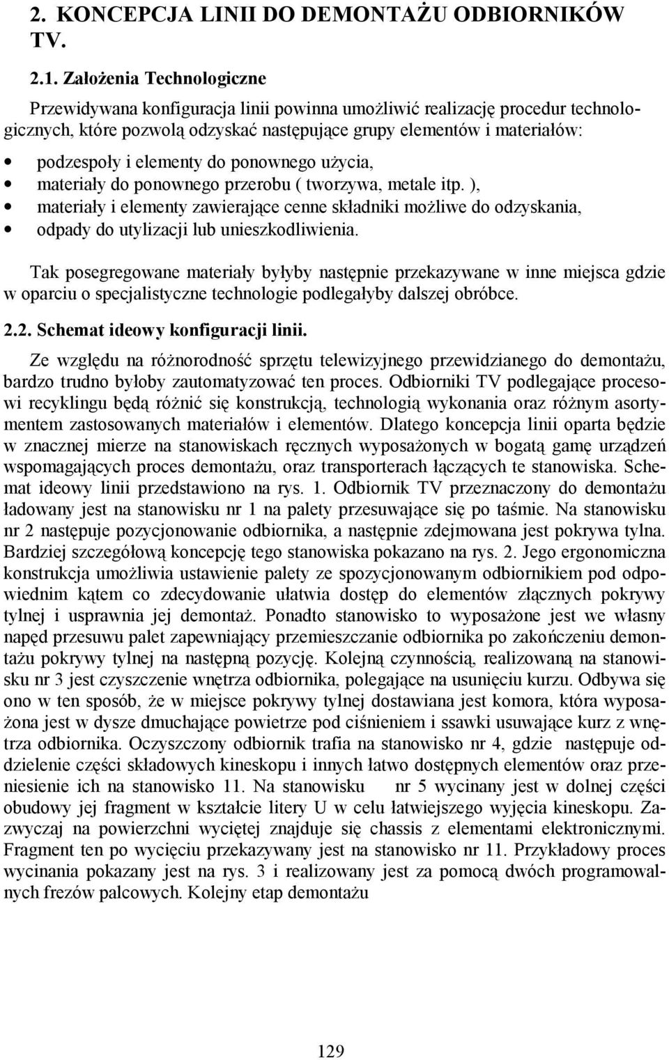 do ponownego użycia, materiały do ponownego przerobu ( tworzywa, metale itp. ), materiały i elementy zawierające cenne składniki możliwe do odzyskania, odpady do utylizacji lub unieszkodliwienia.