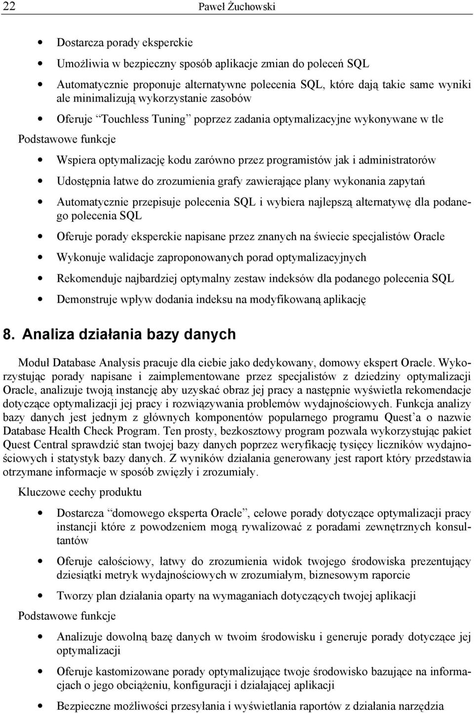 administratorów Udostępnia łatwe do zrozumienia grafy zawierające plany wykonania zapytań Automatycznie przepisuje polecenia SQL i wybiera najlepszą alternatywę dla podanego polecenia SQL Oferuje