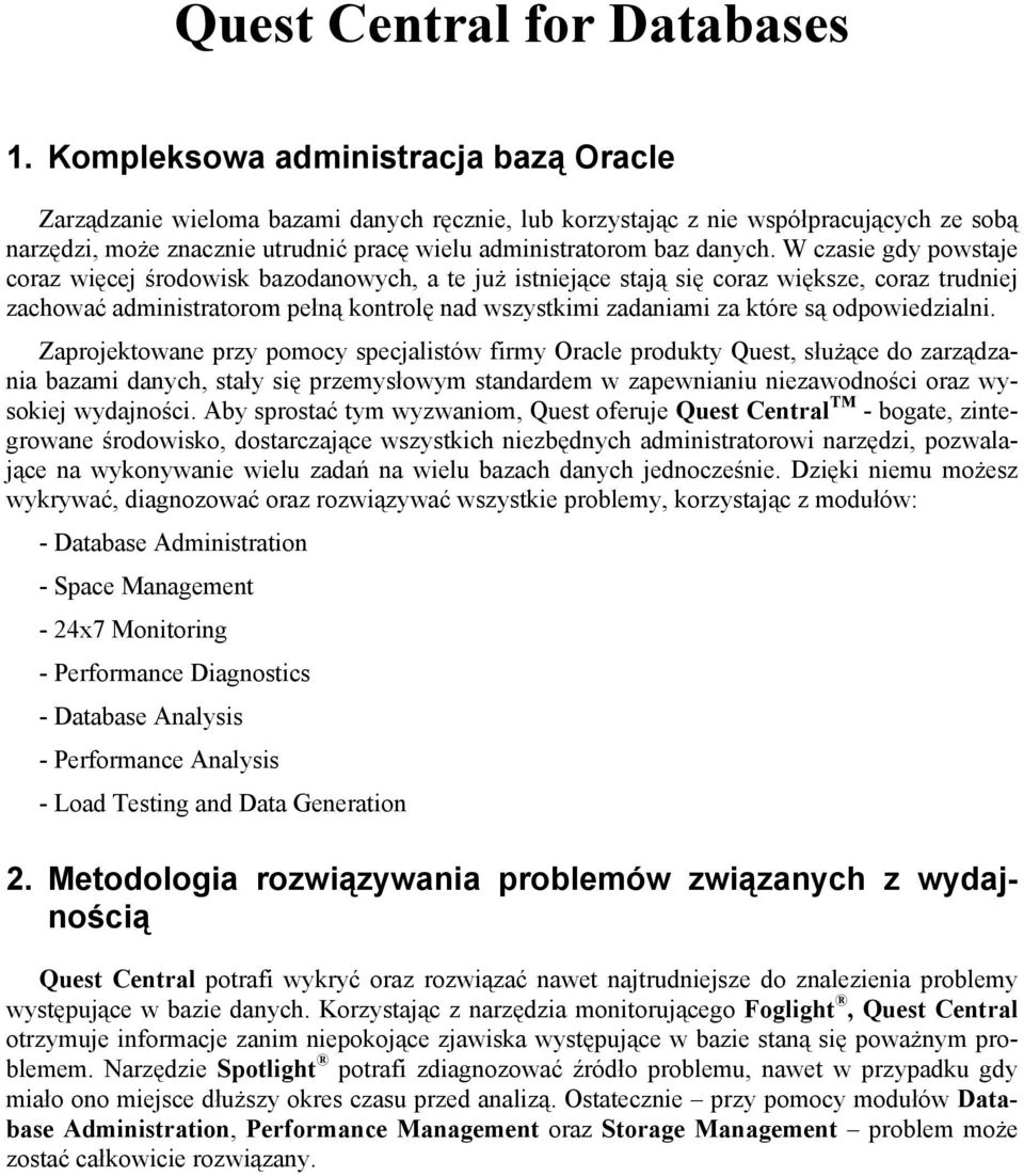 W czasie gdy powstaje coraz więcej środowisk bazodanowych, a te już istniejące stają się coraz większe, coraz trudniej zachować administratorom pełną kontrolę nad wszystkimi zadaniami za które są