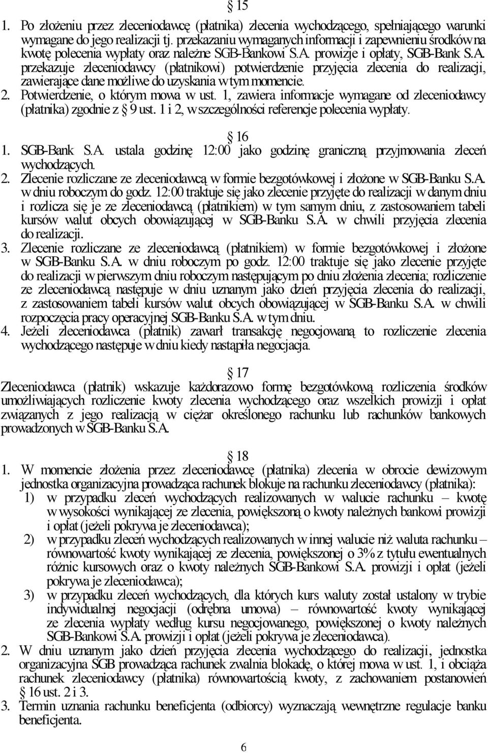 prowizje i opłaty, SGB-Bank S.A. przekazuje zleceniodawcy (płatnikowi) potwierdzenie przyjęcia zlecenia do realizacji, zawierające dane możliwe do uzyskania w tym momencie. 2.