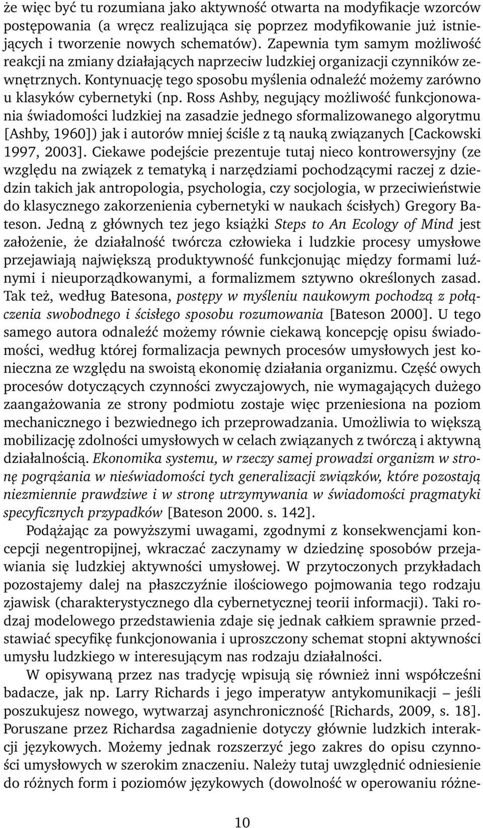 Ross Ashby, negujący możliwość funkcjonowania świadomości ludzkiej na zasadzie jednego sformalizowanego algorytmu [Ashby, 1960]) jak i autorów mniej ściśle z tą nauką związanych [Cackowski 1997,