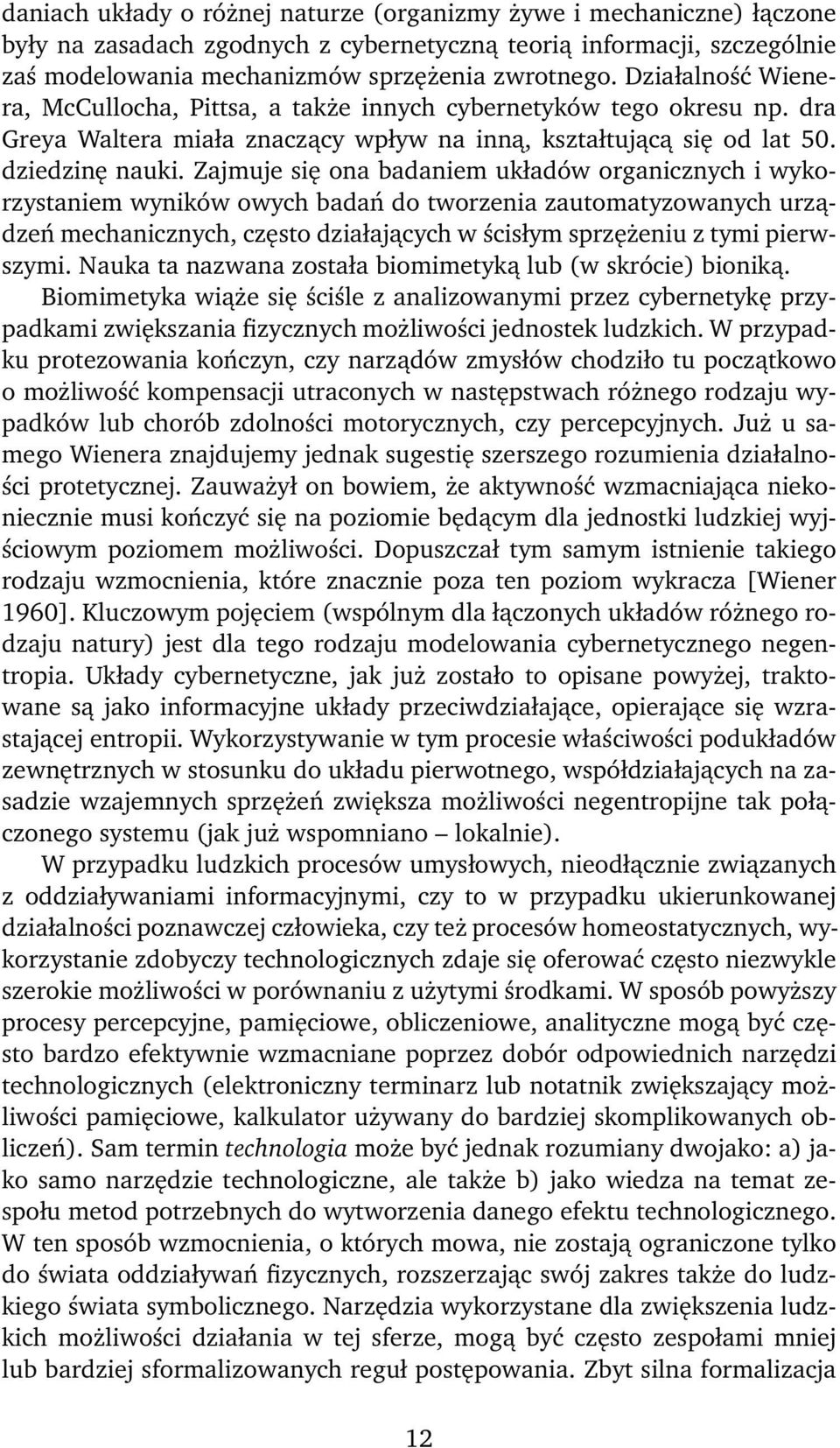 Zajmuje się ona badaniem układów organicznych i wykorzystaniem wyników owych badań do tworzenia zautomatyzowanych urządzeń mechanicznych, często działających w ścisłym sprzężeniu z tymi pierwszymi.