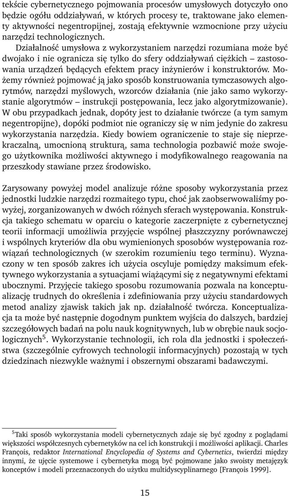 Działalność umysłowa z wykorzystaniem narzędzi rozumiana może być dwojako i nie ogranicza się tylko do sfery oddziaływań ciężkich zastosowania urządzeń będących efektem pracy inżynierów i