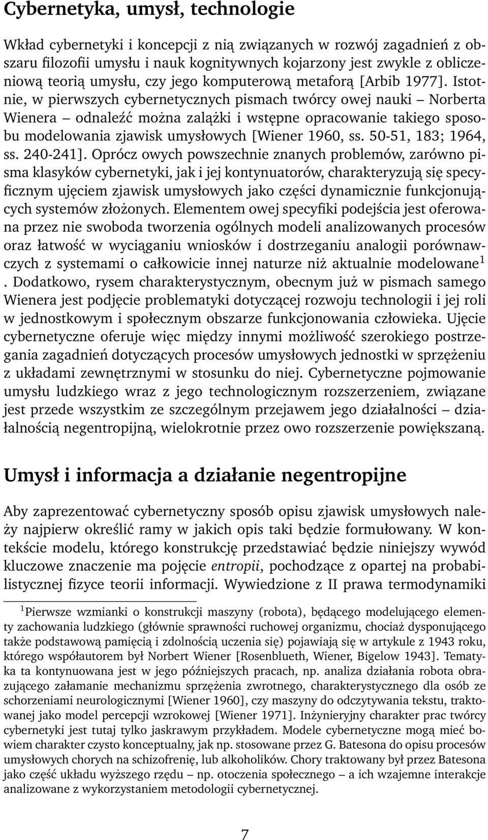 Istotnie, w pierwszych cybernetycznych pismach twórcy owej nauki Norberta Wienera odnaleźć można zalążki i wstępne opracowanie takiego sposobu modelowania zjawisk umysłowych [Wiener 1960, ss.