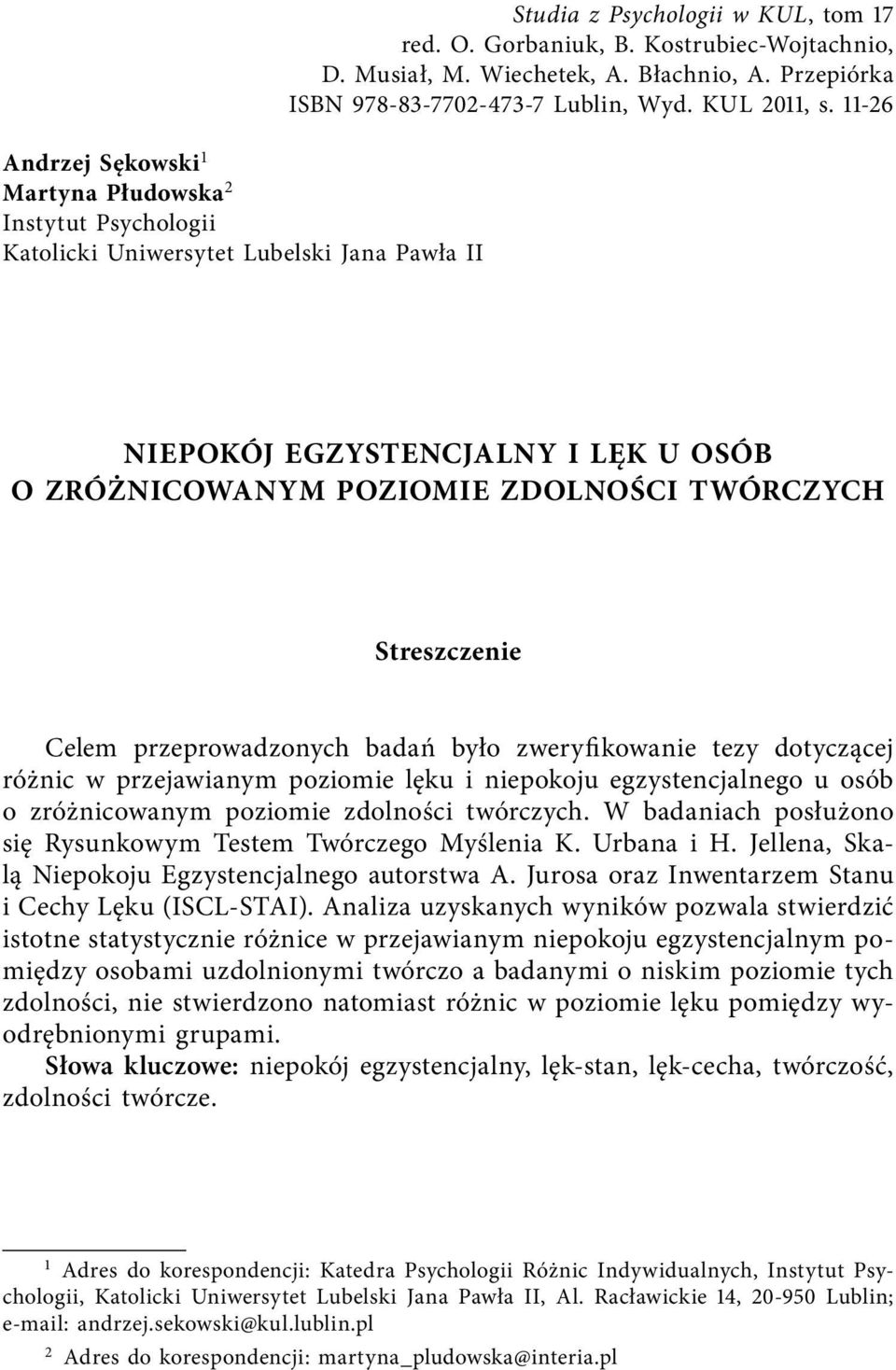 11-26 Niepokój egzystencjalny i lęk u osób o zróżnicowanym poziomie zdolności twórczych Streszczenie Celem przeprowadzonych badań było zweryfikowanie tezy dotyczącej różnic w przejawianym poziomie