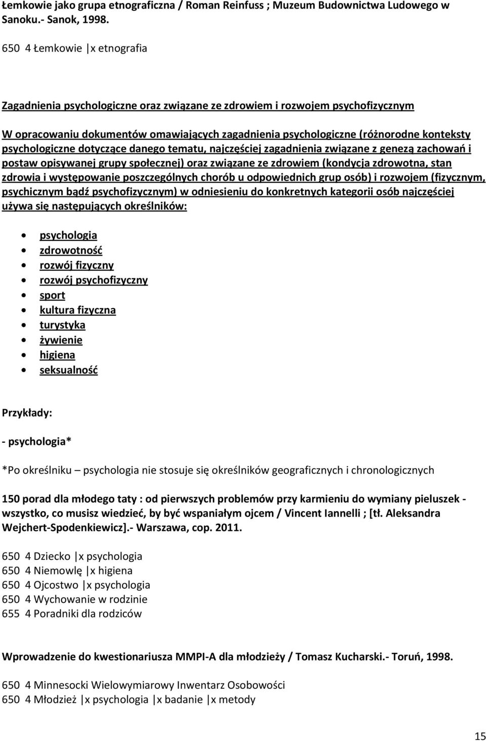 psychologiczne dotyczące danego tematu, najczęściej zagadnienia związane z genezą zachowao i postaw opisywanej grupy społecznej) oraz związane ze zdrowiem (kondycja zdrowotna, stan zdrowia i