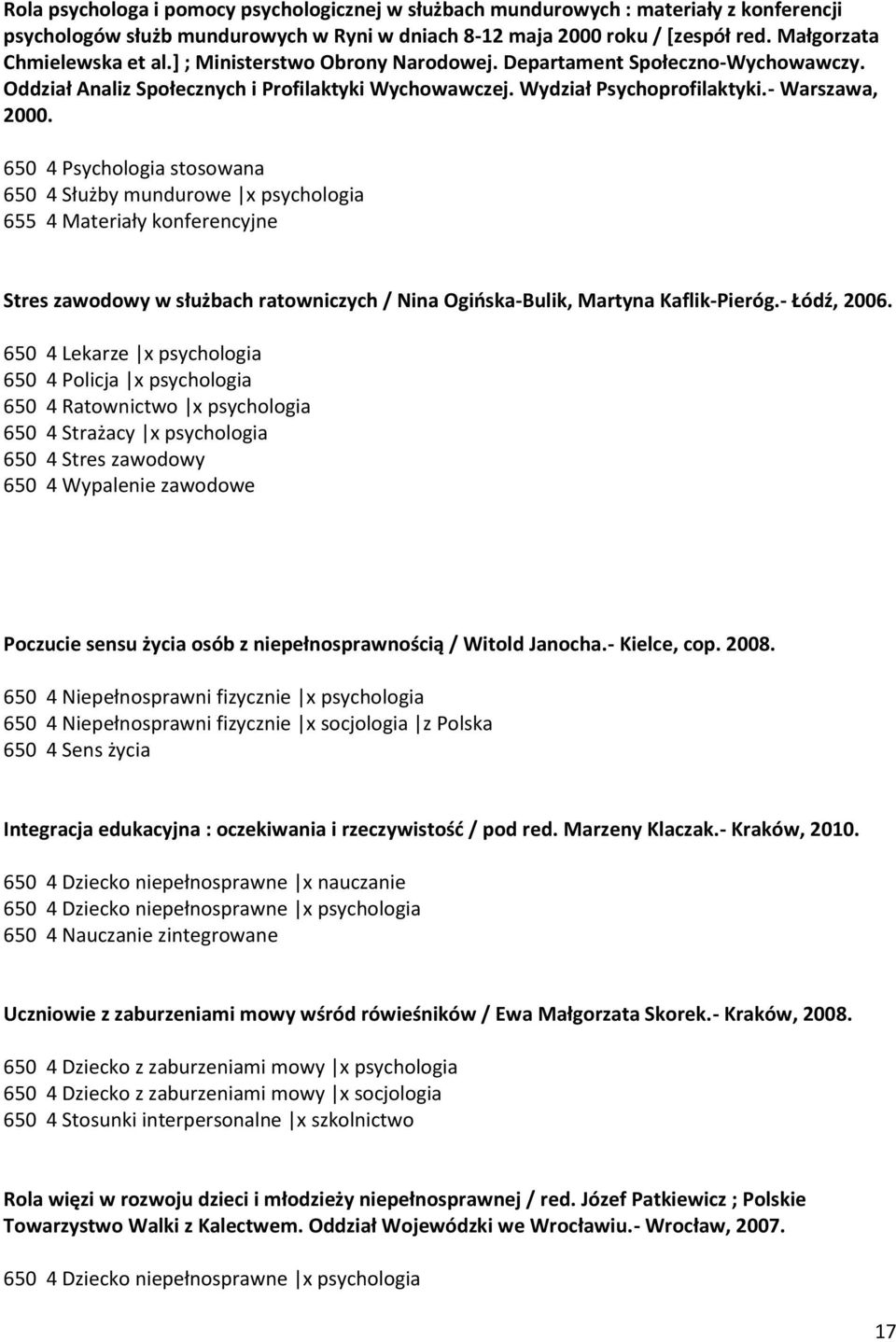 650 4 Psychologia stosowana 650 4 Służby mundurowe x psychologia 655 4 Materiały konferencyjne Stres zawodowy w służbach ratowniczych / Nina Ogioska-Bulik, Martyna Kaflik-Pieróg.- Łódź, 2006.