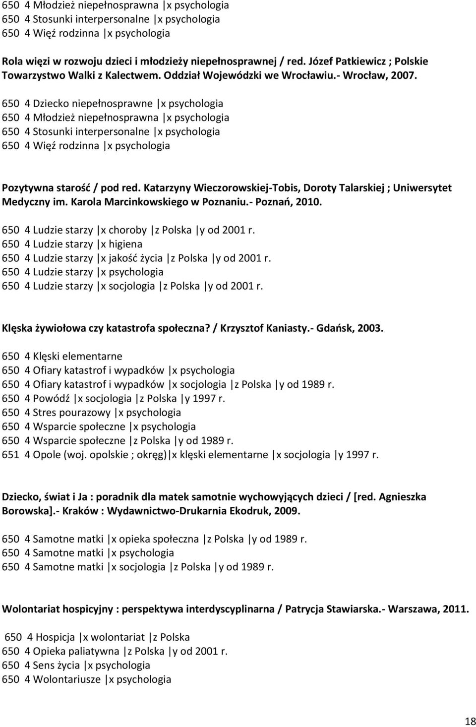 650 4 Dziecko niepełnosprawne x psychologia 650 4 Młodzież niepełnosprawna x psychologia 650 4 Stosunki interpersonalne x psychologia 650 4 Więź rodzinna x psychologia Pozytywna starośd / pod red.