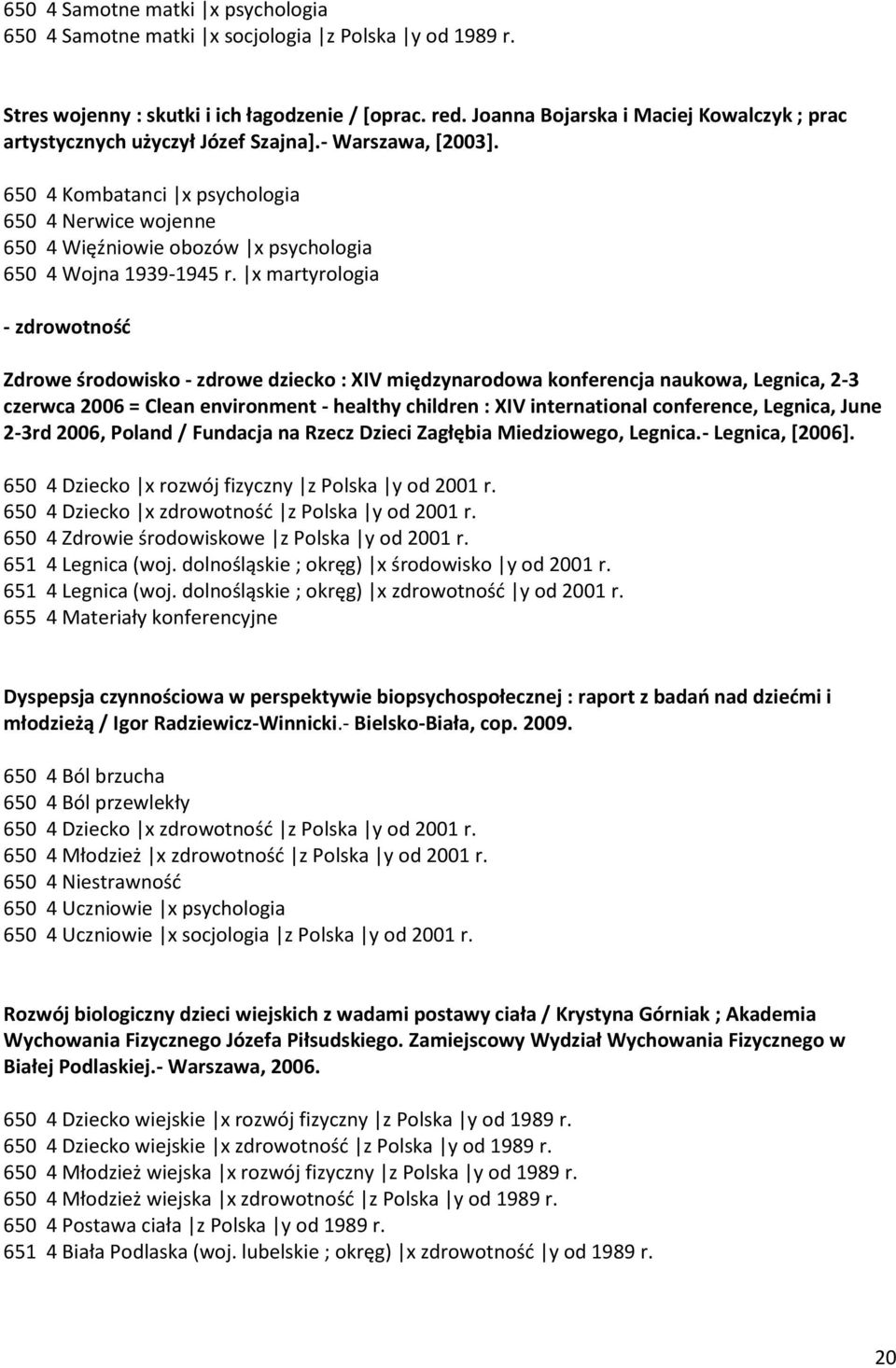 650 4 Kombatanci x psychologia 650 4 Nerwice wojenne 650 4 Więźniowie obozów x psychologia 650 4 Wojna 1939-1945 r.