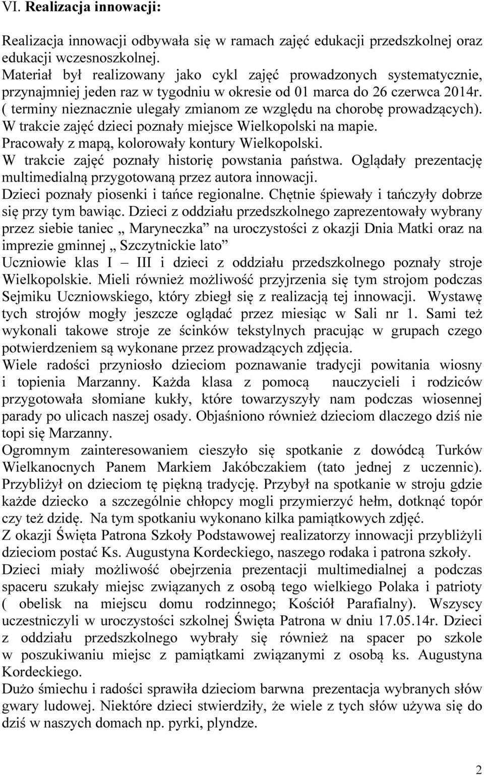 ( terminy nieznacznie ulegały zmianom ze względu na chorobę prowadzących). W trakcie zajęć dzieci poznały miejsce Wielkopolski na mapie. Pracowały z mapą, kolorowały kontury Wielkopolski.