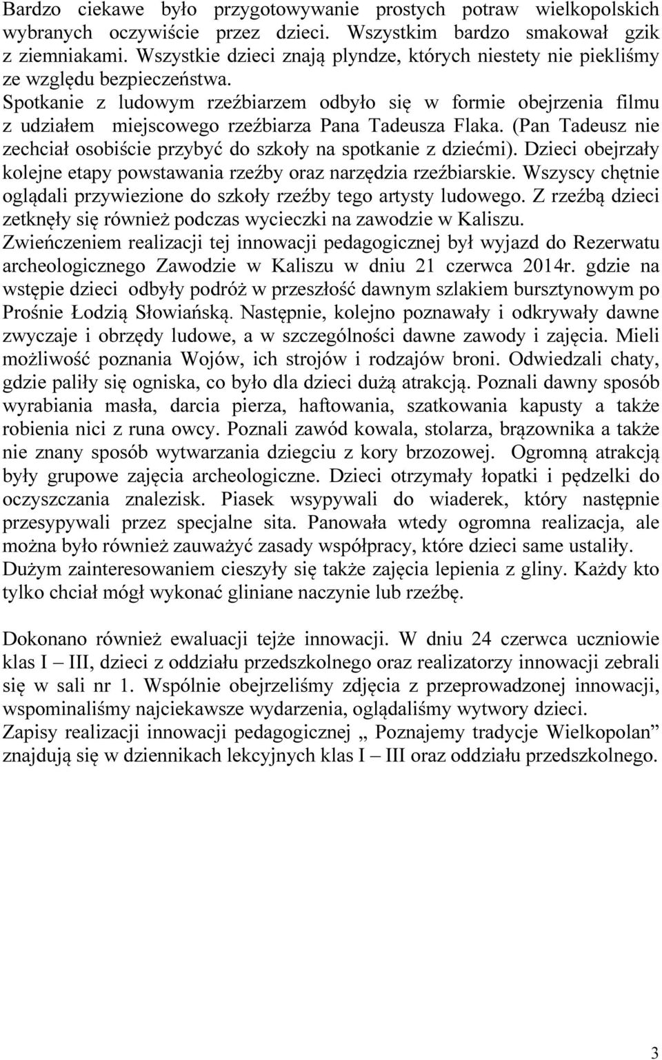 Spotkanie z ludowym rzeźbiarzem odbyło się w formie obejrzenia filmu z udziałem miejscowego rzeźbiarza Pana Tadeusza Flaka.