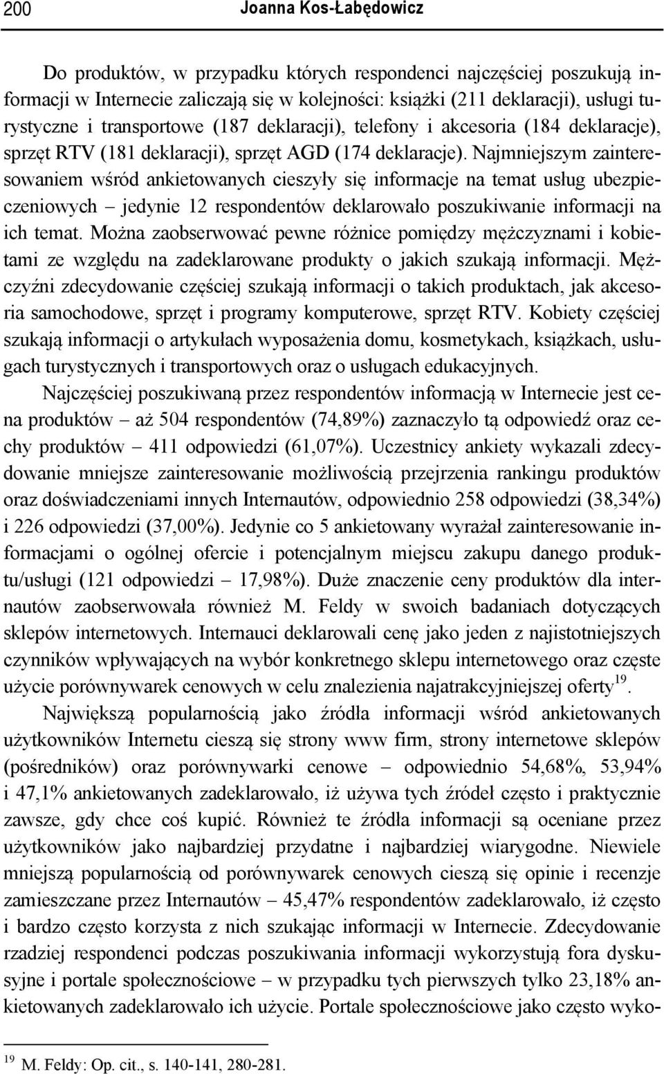 Najmniejszym zainteresowaniem wśród ankietowanych cieszyły się informacje na temat usług ubezpieczeniowych jedynie 12 respondentów deklarowało poszukiwanie informacji na ich temat.