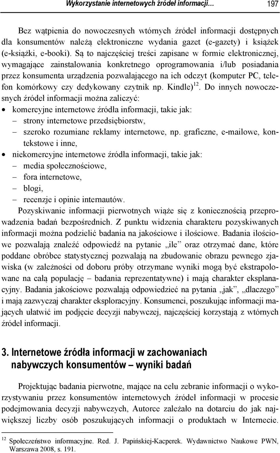 Są to najczęściej treści zapisane w formie elektronicznej, wymagające zainstalowania konkretnego oprogramowania i/lub posiadania przez konsumenta urządzenia pozwalającego na ich odczyt (komputer PC,