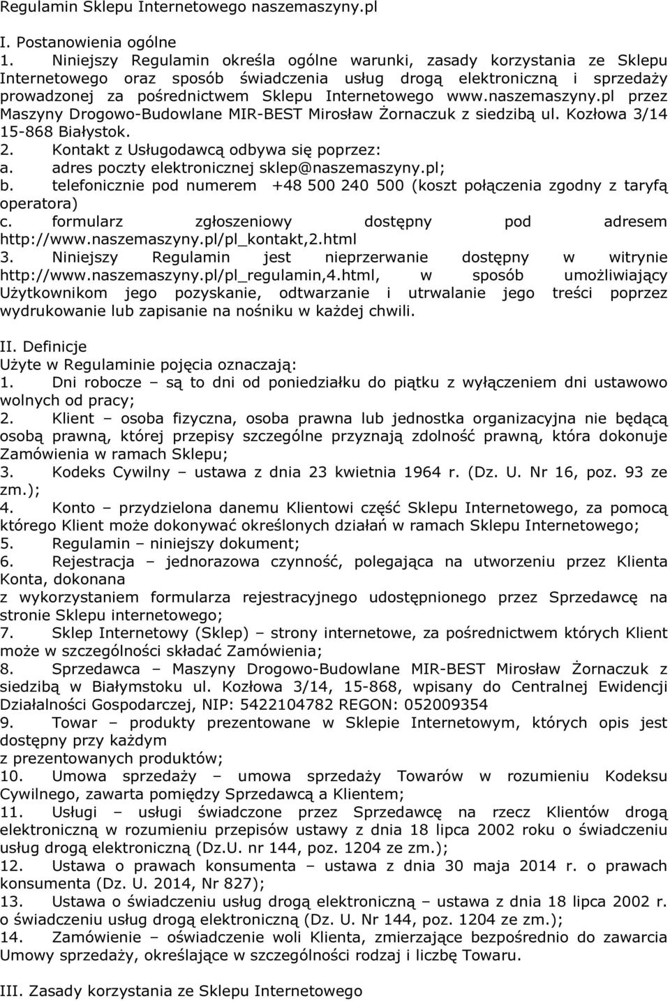 www.naszemaszyny.pl przez Maszyny Drogowo-Budowlane MIR-BEST Mirosław Żornaczuk z siedzibą ul. Kozłowa 3/14 15-868 Białystok. 2. Kontakt z Usługodawcą odbywa się poprzez: a.