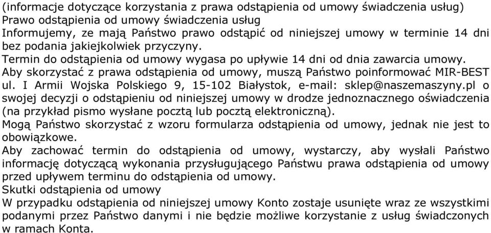 Aby skorzystać z prawa odstąpienia od umowy, muszą Państwo poinformować MIR-BEST ul. I Armii Wojska Polskiego 9, 15-102 Białystok, e-mail: sklep@naszemaszyny.