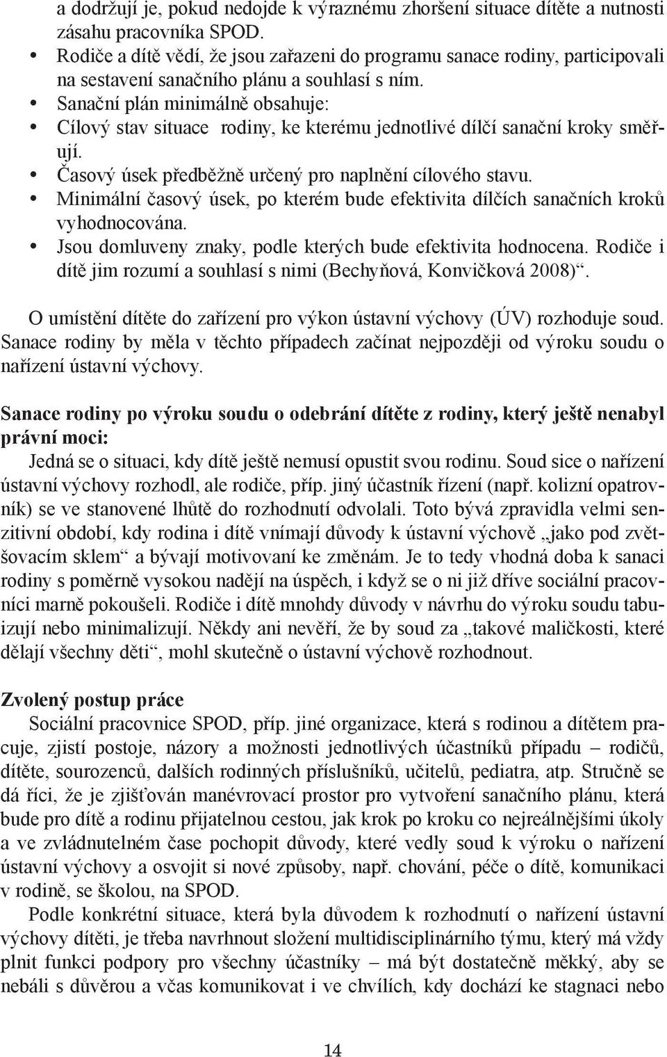 Sanační plán minimálně obsahuje: Cílový stav situace rodiny, ke kterému jednotlivé dílčí sanační kroky směřují. Časový úsek předběžně určený pro naplnění cílového stavu.