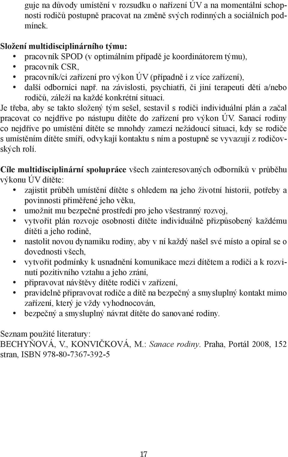 na závislosti, psychiatři, či jiní terapeuti dětí a/nebo rodičů, záleží na každé konkrétní situaci.