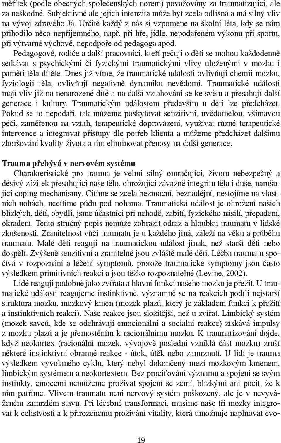 Pedagogové, rodiče a další pracovníci, kteří pečují o děti se mohou každodenně setkávat s psychickými či fyzickými traumatickými vlivy uloženými v mozku i paměti těla dítěte.